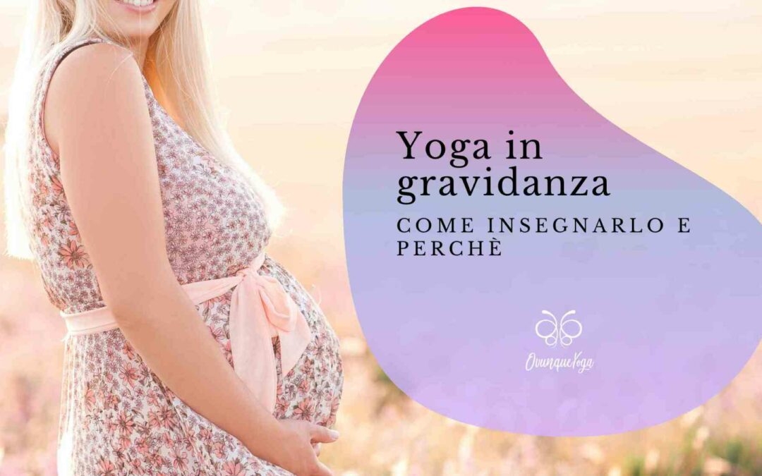Cosa sapere sullo yoga in gravidanza e perchè è  importante insegnarlo